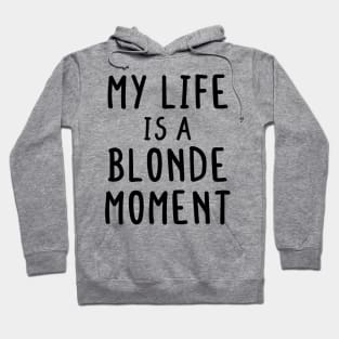 My Whole Life Is A Blonde Moment Hoodie